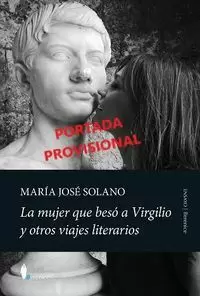 MUJER QUE BESÓ A VIRGILIO Y OTROS VIAJES LITERARIOS