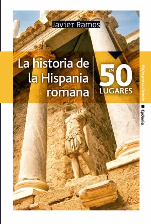HISTORIA DE LA HISPANIA ROMANA EN 50 LUGARES