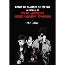 BESOS DE ALAMBRE DE ESPINO: LA HISTORIA DE THE JESUS AND MARY CHAIN
