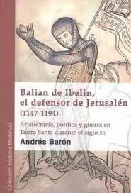 BALIAN DE IBELIN, EL DEFENSOR DE JERUSALÉN (1147-1194)