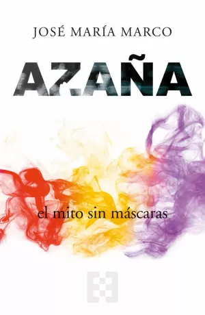 AZAÑA. EL MITO SIN MASCARAS