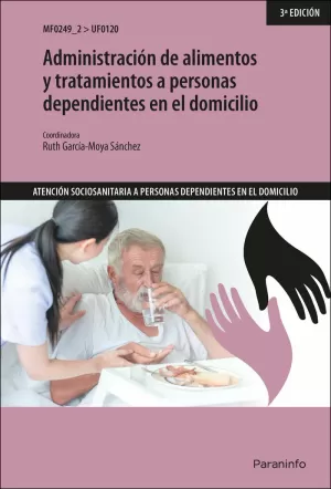 ADMINISTRACIÓN DE ALIMENTOS Y TRATAMIENTOS A PERSONAS DEPENDIENTES EN EL DOMICILO (3ª EDICION)
