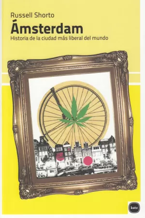 ÁMSTERDAM. HISTORIA DE LA CIUDAD MÁS LIBERAL DEL MUNDO