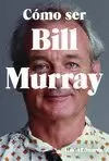 COMO SER BILL MURRAY