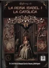 HISTORIAS DE LA REINA ISABEL I LA CATOLICA DE CASTILLA Y DE LEÓN