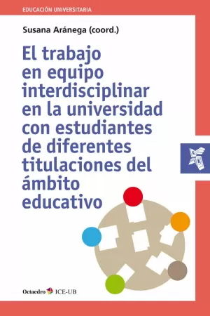 TRABAJO EN EQUIPO INTERDISCIPLINAR EN LA UNIVERSIDAD CON ESTUDIANTES DE DIFERENTES TITULACIONES DEL AMBITO EDUCATIVO