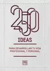 250 IDEAS PARA DESARROLLAR TU VIDA PROFESIONAL Y PERSONAL