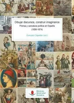 DIBUJAR DISCURSOS, CONSTRUIR IMAGINARIOS PRENSA Y CARICATURA POLÍTICA EN ESPAÑA