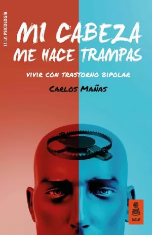 MI CABEZA ME HACE TRAMPAS (VIVIR CON TRASTORNO BIPOLAR)