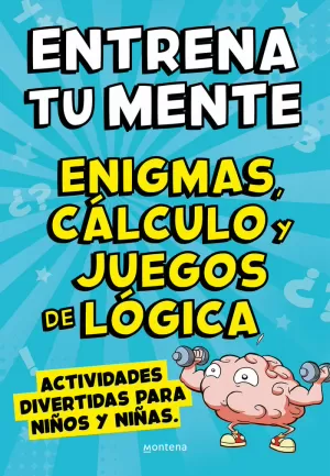 ENTRENA TU MENTE CON ENIGMAS, CÁLCULO Y JUEGOS DE LÓGICA
