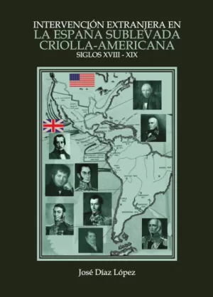 INTERVENCIÓN EXTRANJERA EN LA ESPAÑA SUBLEVADA CRIOLLA-AMERICANA (SIGLO XVIII-XI
