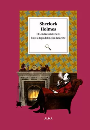 SHERLOCK HOLMES EL LONDRES VICTORIANO BAJO LA LUPA DEL MEJOR DETECTIVE