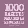 1000 RAZONES PARA SER LA MEJOR MADRE