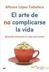 ARTE DE NO COMPLICARSE LA VIDA