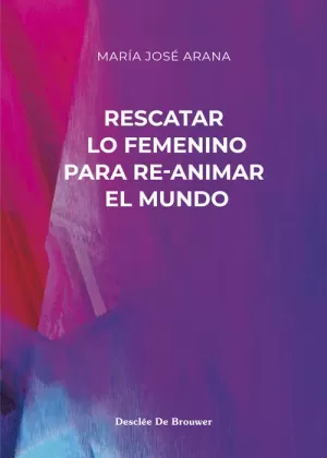 RESCATAR LO FEMENINO PARA RE ANIMAR EL MUNDO