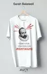 CÓMO VIVIR. UNA VIDA CON MONTAIGNE (CAMISETA REGALO)