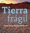 TIERRA FRAGIL - VISTAS DE UN MUNDO CAMBIANTE