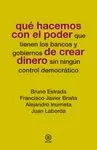 QUÉ HACEMOS CON EL PODER QUE TIENEN LOS BANCOS DE CREAR