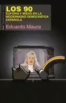 90, LOS. EUFORIA Y MIEDO EN LA MODERNIDAD DEMOCRÁTICA ESPAÑOLA