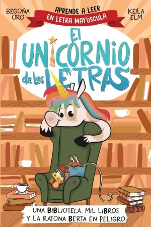 UNICORNIO DE LAS LETRAS 3 UNA BIBLIOTECA, MIL LIBROS Y LA RATONA BERTA EN PELIGRO