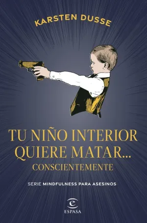 TU NIÑO INTERIOR QUIERE MATAR... CONSCIENTEMENTE (MINDFULNESS PARA ASESINOS 2)