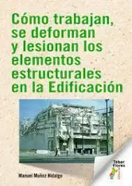 CÓMO TRABAJAN, SE DEFORMAN Y LESIONAN LOS ELEMENTOS ESTRUCTURALES EN LA EDIFICAC