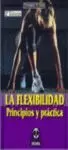FLEXIBILIDAD PRINCIPIOS Y PRACTICA, LA