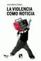 VIOLENCIA COMO NOTICIA, LA