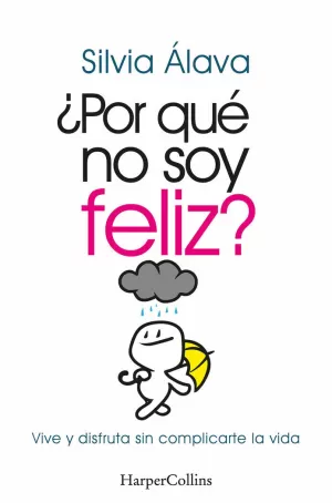 POR QUÉ NO SOY FELIZ? VIVE Y DISFRUTA SIN COMPLICARTE LA VIDA
