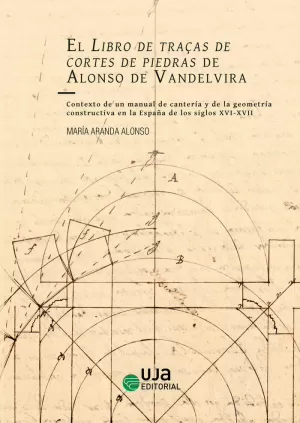 LIBRO DE TRAÇAS DE CORTES DE PIEDRAS DE ALONSO DE VANDELVIRA. CONTEXTO DE UN
