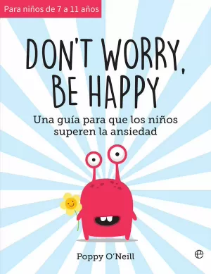 DON´T WORRY, BE HAPPY (DE 7 A 11 AÑOS)