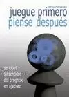 JUEGUE PRIMERO, PIENSE DESPUÉS