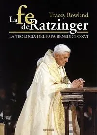 FE DE RATZINGER, LA. LA TEOLOGIA DEL PAPA BENEDICTO XVI