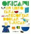 ORIGAMI. UN LIBRO PARA RECORTAR, DOBLAR Y JUGAR