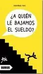 A QUIEN LE BAJAMOS EL SUELDO?