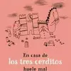 EN CASA DE LOS TRES CERDITOS HUELE MAL