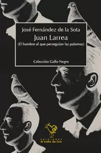 JUAN LARREA. EL HOMBRE AL QUE PERSEGUIAN LAS PALOMAS