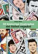 50 HISTORIAS ILUSTRADAS DEL FÚTBOL ESPAÑOL