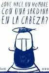 QUÉ HACE UN HOMBRE CON UNA SARDINA EN LA CABEZA?