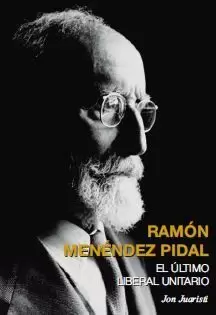 RAMON MENENDEZ PIDAL. ULTIMO LIBERAL UNITARIO
