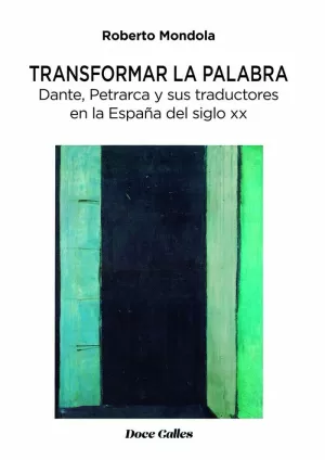 TRANSFORMAR LA PALABRA. DANTE, PETRARCA Y SUS TRADUCTORES EN LA ESPAÑA DEL SIGLO