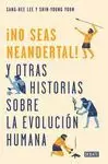 NO SEAS NEANDERTAL! Y OTRAS 21 HISTORIAS SOBRE LA EVOLUCIÓN HUMANA