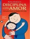 DISCIPLINA CON AMOR : CÓMO PONER LÍMITES SIN AHOGARSE EN LA CULPA