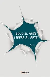 SOLO EL ARTE LIBERA AL ARTE